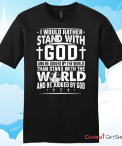 I Would Rather Stand With God Unisex T Shirt, Hoodie, Sweatshirt