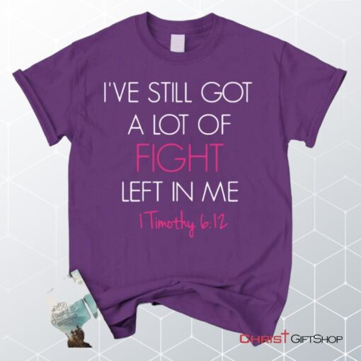 I've Still Got A Lot Of Fight Left In Me 1 Timothy 612 Unisex T Shirt, Sweatshirt, Hoodie