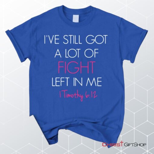 I've Still Got A Lot Of Fight Left In Me 1 Timothy 612 Unisex T Shirt, Sweatshirt, Hoodie