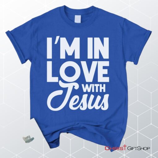 I'm In Love With Jesus Unisex T Shirt, Sweatshirt, Hoodie