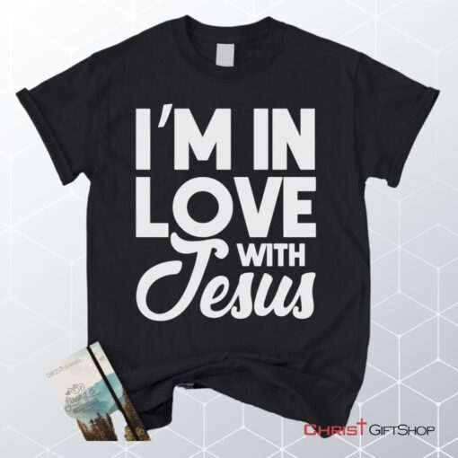 I'm In Love With Jesus Unisex T Shirt, Sweatshirt, Hoodie