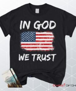 In God We Trust American Flag Christian Unisex T Shirt, Sweatshirt, Hoodie