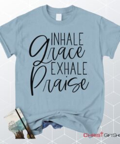 Inhale Grace Exhale Praise Christian Unisex T Shirt, Sweatshirt, Hoodie