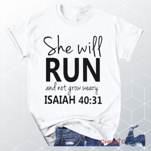 Isaiah 4031 She Will Run And Not Grow Weary, Bible Verse Unisex Shirt, Hoodie