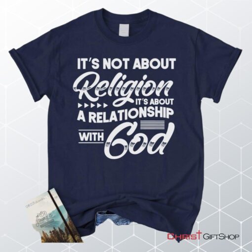 It's Not About Religion It's About A Relationship With God Unisex T Shirt, Sweatshirt, Hoodie