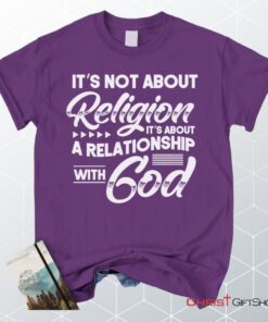 It's Not About Religion It's About A Relationship With God Unisex T Shirt, Sweatshirt, Hoodie