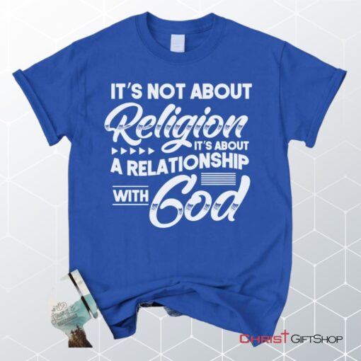 It's Not About Religion It's About A Relationship With God Unisex T Shirt, Sweatshirt, Hoodie