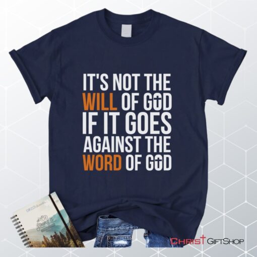 It's Not The Will Of God If It Goes Against The Word Of God Christian Unisex T Shirt, Sweatshirt, Hoodie