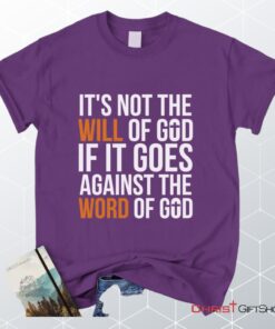 It's Not The Will Of God If It Goes Against The Word Of God Christian Unisex T Shirt, Sweatshirt, Hoodie