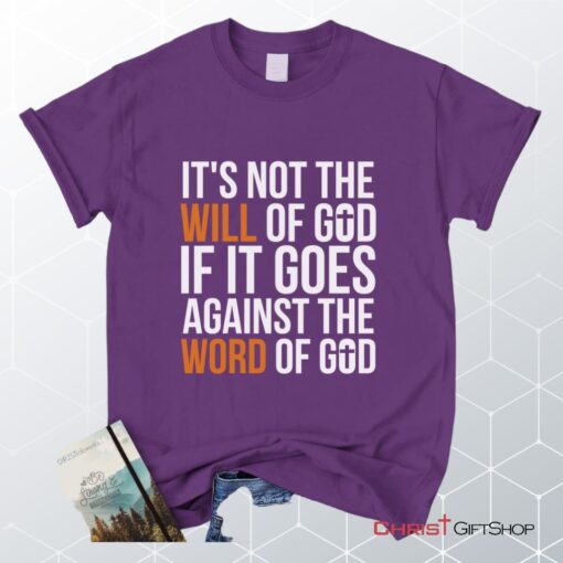 It's Not The Will Of God If It Goes Against The Word Of God Christian Unisex T Shirt, Sweatshirt, Hoodie