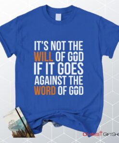 It's Not The Will Of God If It Goes Against The Word Of God Christian Unisex T Shirt, Sweatshirt, Hoodie