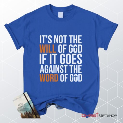 It's Not The Will Of God If It Goes Against The Word Of God Christian Unisex T Shirt, Sweatshirt, Hoodie