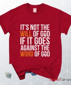 It's Not The Will Of God If It Goes Against The Word Of God Christian Unisex T Shirt, Sweatshirt, Hoodie