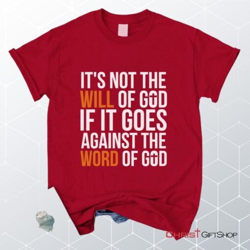 It's Not The Will Of God If It Goes Against The Word Of God Christian Unisex T Shirt, Sweatshirt, Hoodie