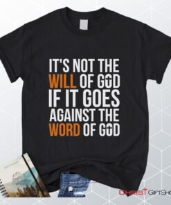 It's Not The Will Of God If It Goes Against The Word Of God Christian Unisex T Shirt, Sweatshirt, Hoodie