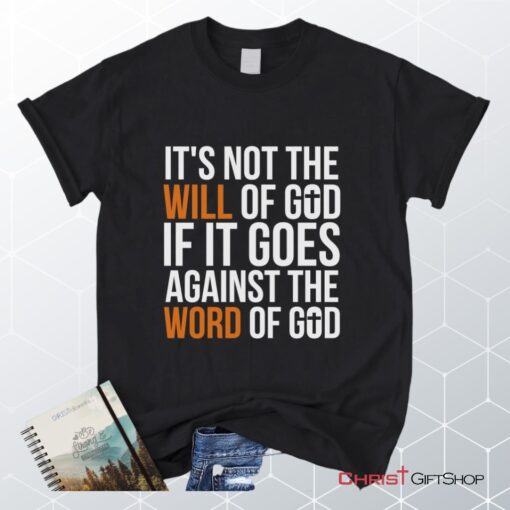 It's Not The Will Of God If It Goes Against The Word Of God Christian Unisex T Shirt, Sweatshirt, Hoodie