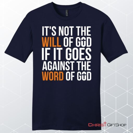 It's Not The Will Of God If It Goes Against The Word Of God Mens Christian Unisex T Shirt, Sweatshirt, Hoodie