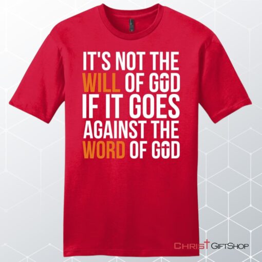 It's Not The Will Of God If It Goes Against The Word Of God Mens Christian Unisex T Shirt, Sweatshirt, Hoodie