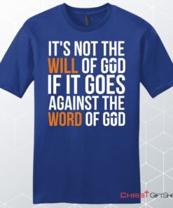 It's Not The Will Of God If It Goes Against The Word Of God Mens Christian Unisex T Shirt, Sweatshirt, Hoodie