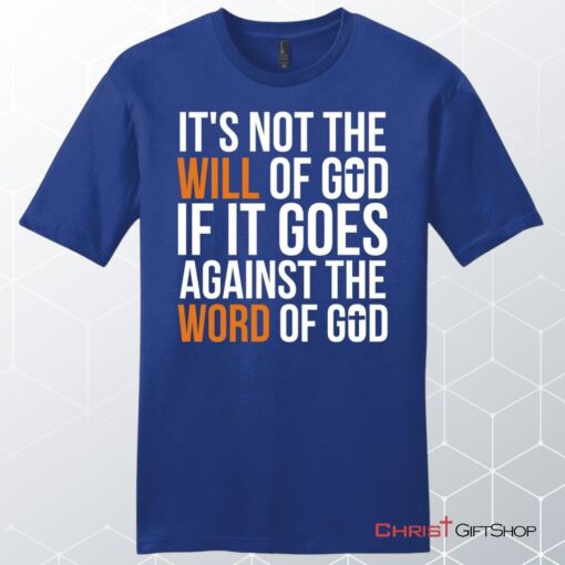 It's Not The Will Of God If It Goes Against The Word Of God Mens Christian Unisex T Shirt, Sweatshirt, Hoodie