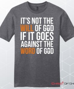 It's Not The Will Of God If It Goes Against The Word Of God Mens Christian Unisex T Shirt, Sweatshirt, Hoodie