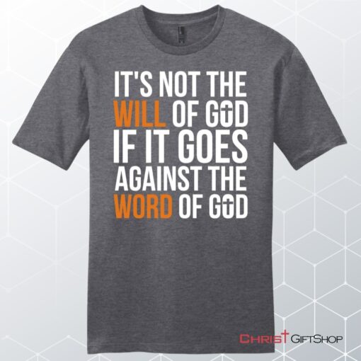 It's Not The Will Of God If It Goes Against The Word Of God Mens Christian Unisex T Shirt, Sweatshirt, Hoodie