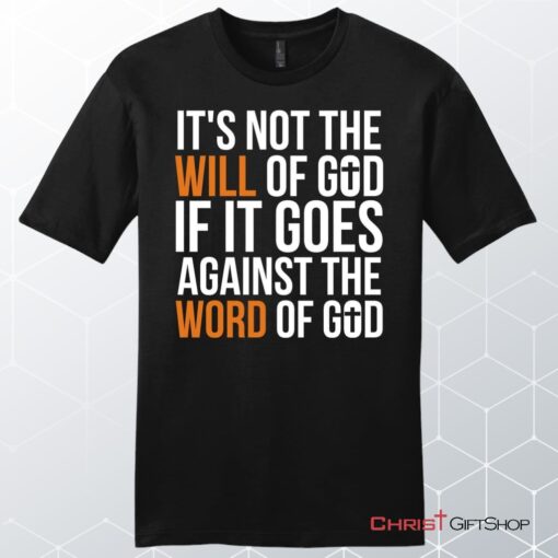 It's Not The Will Of God If It Goes Against The Word Of God Mens Christian Unisex T Shirt, Sweatshirt, Hoodie