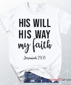 Jeremiah 2911 His Will His Way My Faith Unisex T Shirt, Sweatshirt, Hoodie