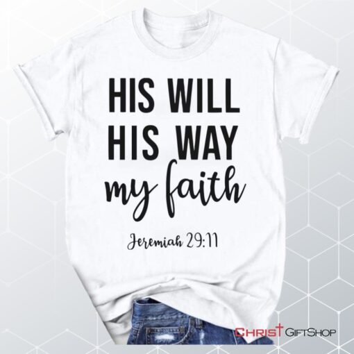 Jeremiah 2911 His Will His Way My Faith Unisex T Shirt, Sweatshirt, Hoodie