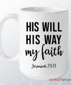 Jeremiah 2911 His Will His Way My Faith, Bible Verse, Christian Coffee Mug