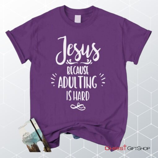 Jesus Because Adulting Is Hard Christian Unisex T Shirt, Sweatshirt, Hoodie