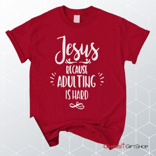 Jesus Because Adulting Is Hard Christian Unisex T Shirt, Sweatshirt, Hoodie