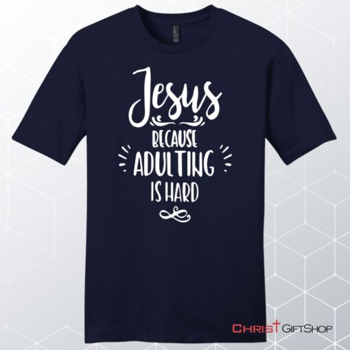 Jesus Because Adulting Is Hard Men's Christian Unisex T Shirt, Sweatshirt, Hoodie