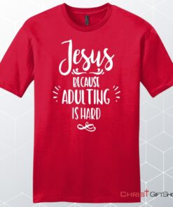 Jesus Because Adulting Is Hard Men's Christian Unisex T Shirt, Sweatshirt, Hoodie