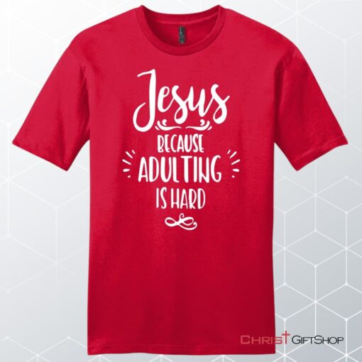 Jesus Because Adulting Is Hard Men's Christian Unisex T Shirt, Sweatshirt, Hoodie