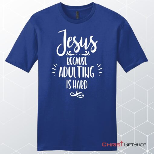 Jesus Because Adulting Is Hard Men's Christian Unisex T Shirt, Sweatshirt, Hoodie