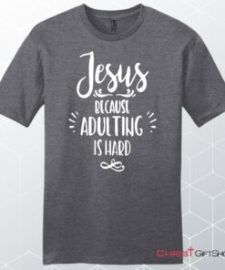 Jesus Because Adulting Is Hard Men's Christian Unisex T Shirt, Sweatshirt, Hoodie