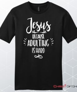 Jesus Because Adulting Is Hard Men's Christian Unisex T Shirt, Sweatshirt, Hoodie