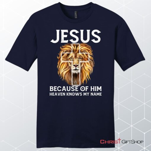 Jesus Because Of Him Heaven Knows My Name Unisex Shirt, Hoodie, Jesus Unisex T Shirt, Sweatshirt, Hoodies