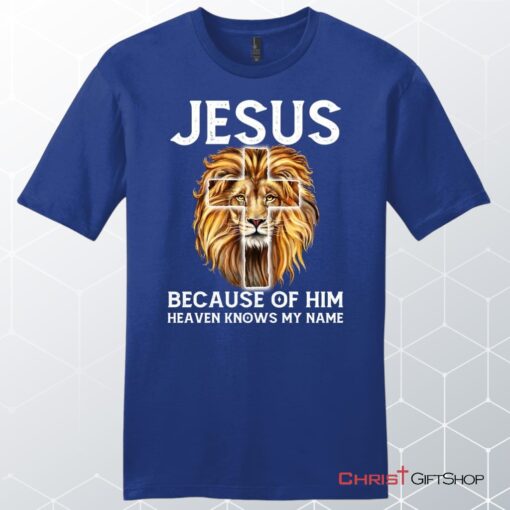 Jesus Because Of Him Heaven Knows My Name Unisex Shirt, Hoodie, Jesus Unisex T Shirt, Sweatshirt, Hoodies