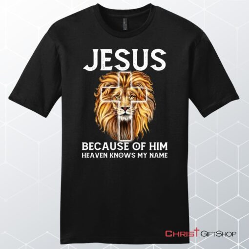 Jesus Because Of Him Heaven Knows My Name Unisex Shirt, Hoodie, Jesus Unisex T Shirt, Sweatshirt, Hoodies