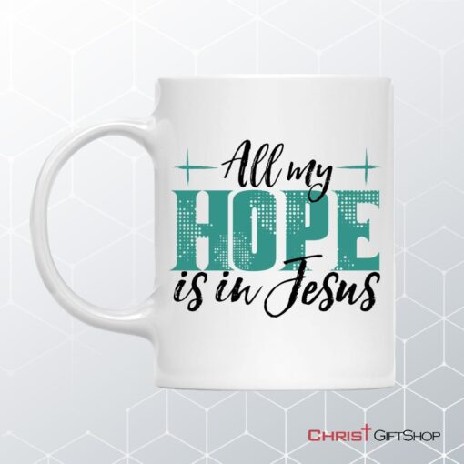 Jesus Coffee Ceramic Mug All My Hope Is In Jesus