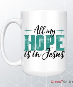 Jesus Coffee Ceramic Mug All My Hope Is In Jesus