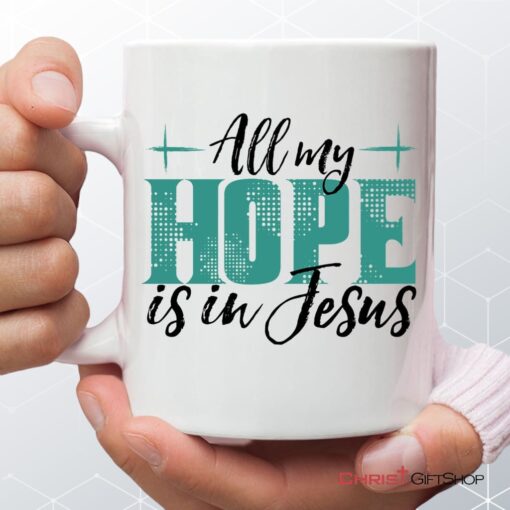 Jesus Coffee Ceramic Mug All My Hope Is In Jesus