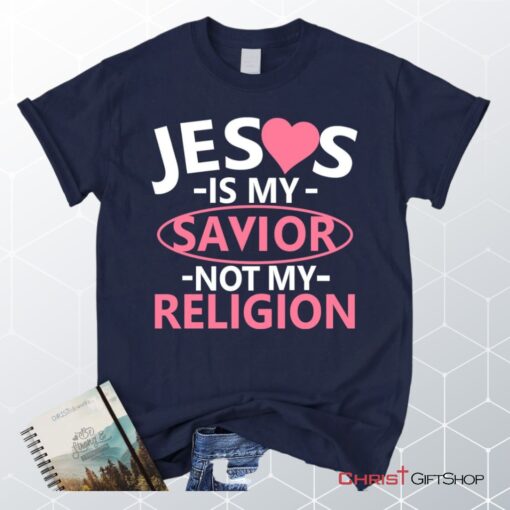 Jesus Is My Savior Not My Religion Christian Unisex T Shirt, Sweatshirt, Hoodie