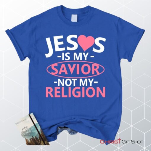 Jesus Is My Savior Not My Religion Christian Unisex T Shirt, Sweatshirt, Hoodie