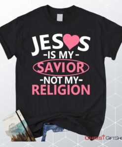 Jesus Is My Savior Not My Religion Christian Unisex T Shirt, Sweatshirt, Hoodie