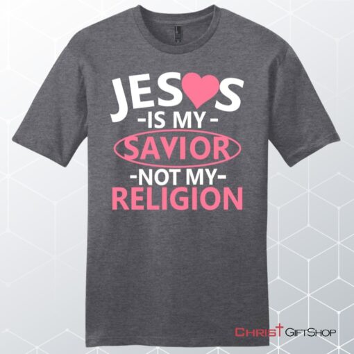 Jesus Is My Savior Not My Religion Men's Christian Unisex T Shirt, Sweatshirt, Hoodie