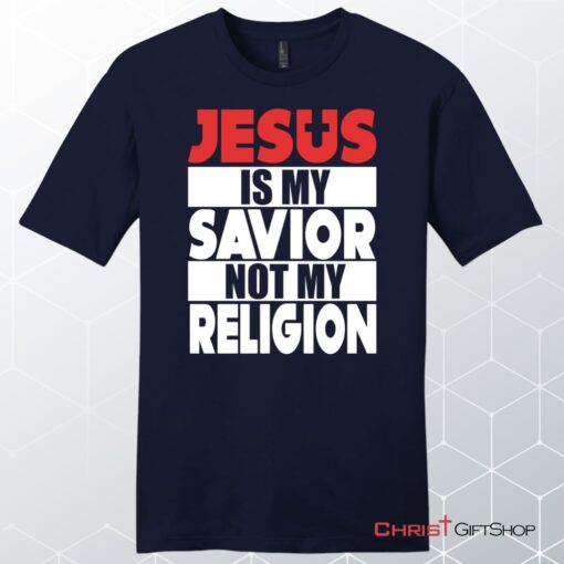 Jesus Is My Savior Not My Religion Unisex Shirt, Hoodie