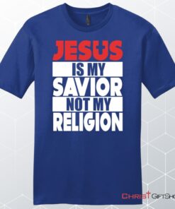 Jesus Is My Savior Not My Religion Unisex Shirt, Hoodie